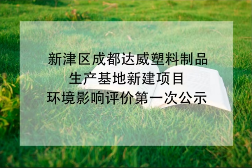 The first public announcement of environmental impact assessment for the new project of Chengdu Dawei Plastic Products Production Base in Xinjin District